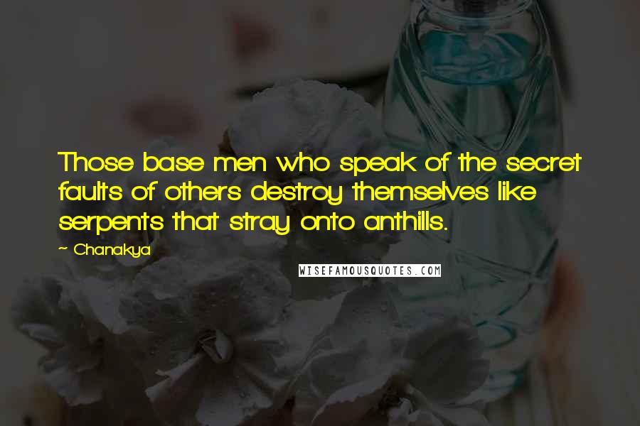 Chanakya quotes: Those base men who speak of the secret faults of others destroy themselves like serpents that stray onto anthills.