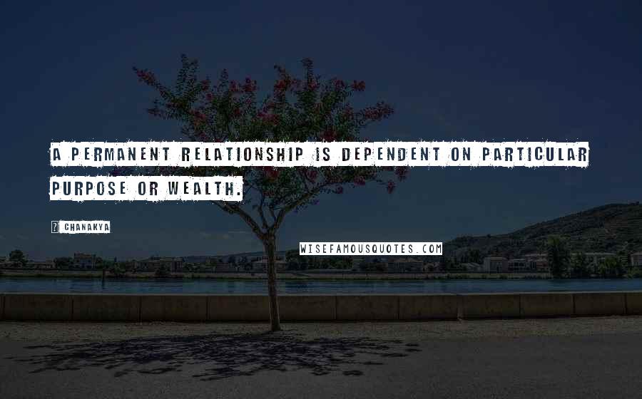 Chanakya quotes: A permanent relationship is dependent on particular purpose or wealth.