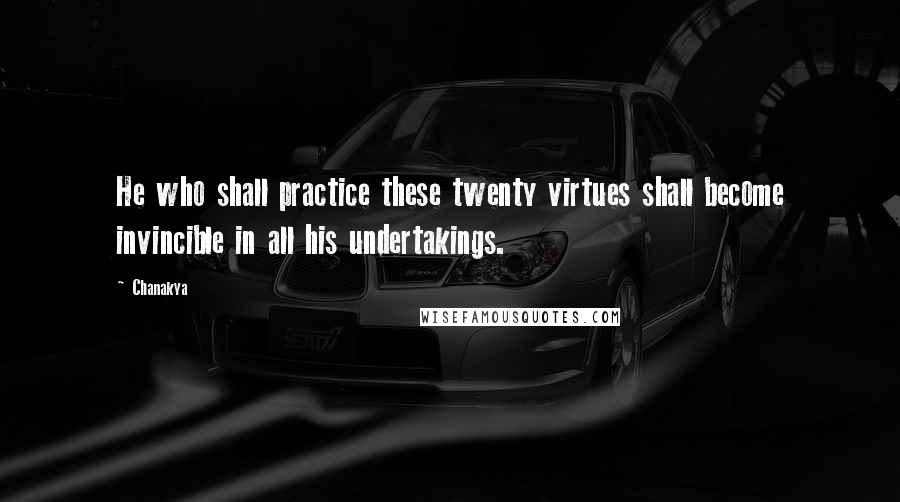 Chanakya quotes: He who shall practice these twenty virtues shall become invincible in all his undertakings.