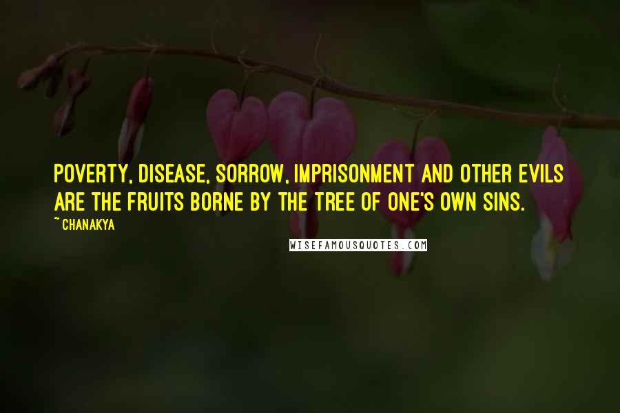 Chanakya quotes: Poverty, disease, sorrow, imprisonment and other evils are the fruits borne by the tree of one's own sins.
