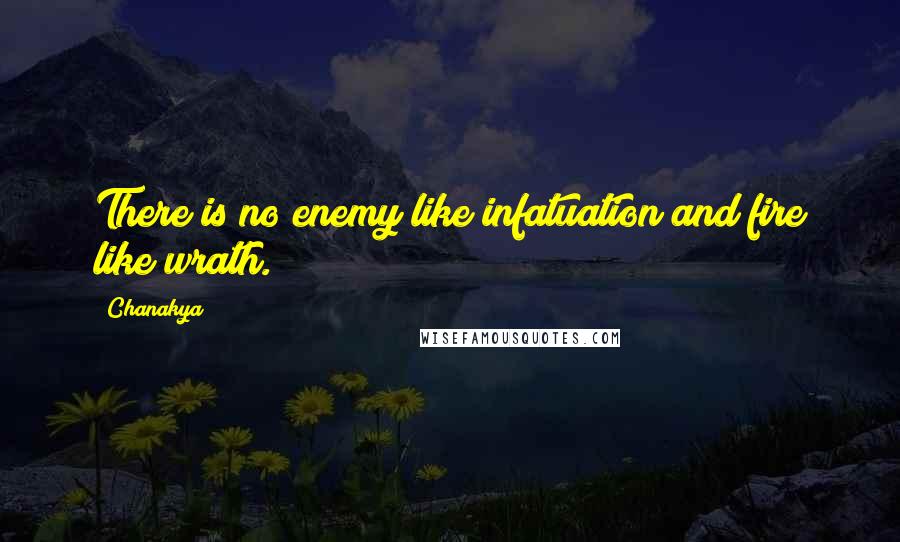 Chanakya quotes: There is no enemy like infatuation and fire like wrath.