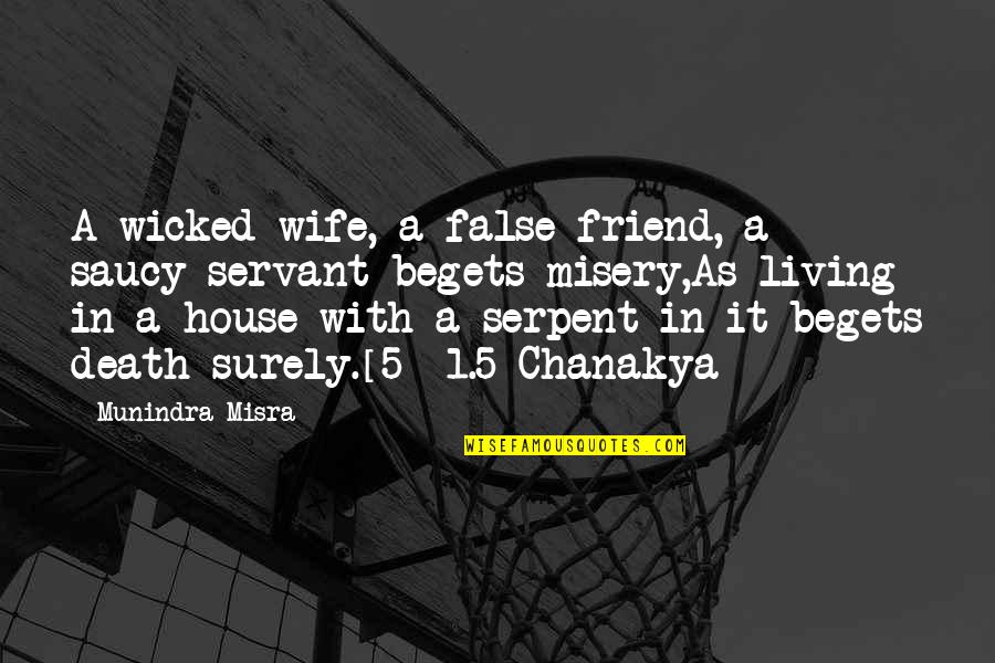 Chanakya Wisdom Quotes By Munindra Misra: A wicked wife, a false friend, a saucy