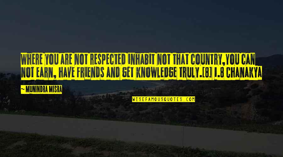 Chanakya Wisdom Quotes By Munindra Misra: Where you are not respected inhabit not that