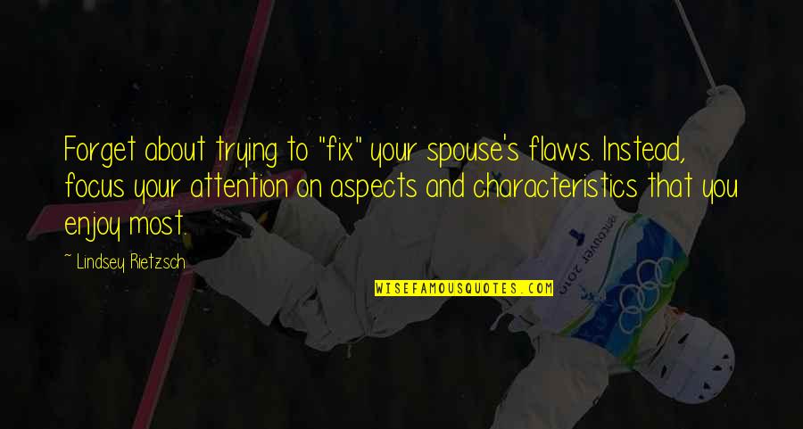 Chanakyas Strategy Quotes By Lindsey Rietzsch: Forget about trying to "fix" your spouse's flaws. Chanakyas Strategy Quotes By Lindsey Rietzsch: Forget about trying to "fix" your spouse's flaws.