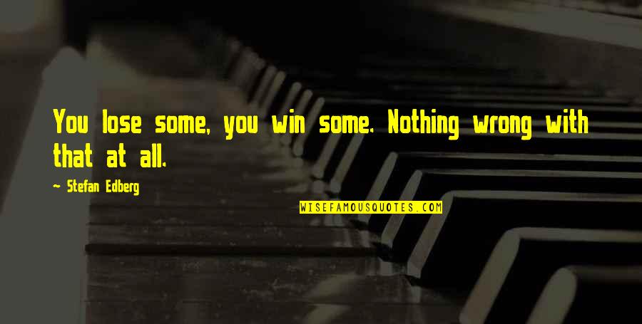 Chanan Ben Quotes By Stefan Edberg: You lose some, you win some. Nothing wrong Chanan Ben Quotes By Stefan Edberg: You lose some, you win some. Nothing wrong