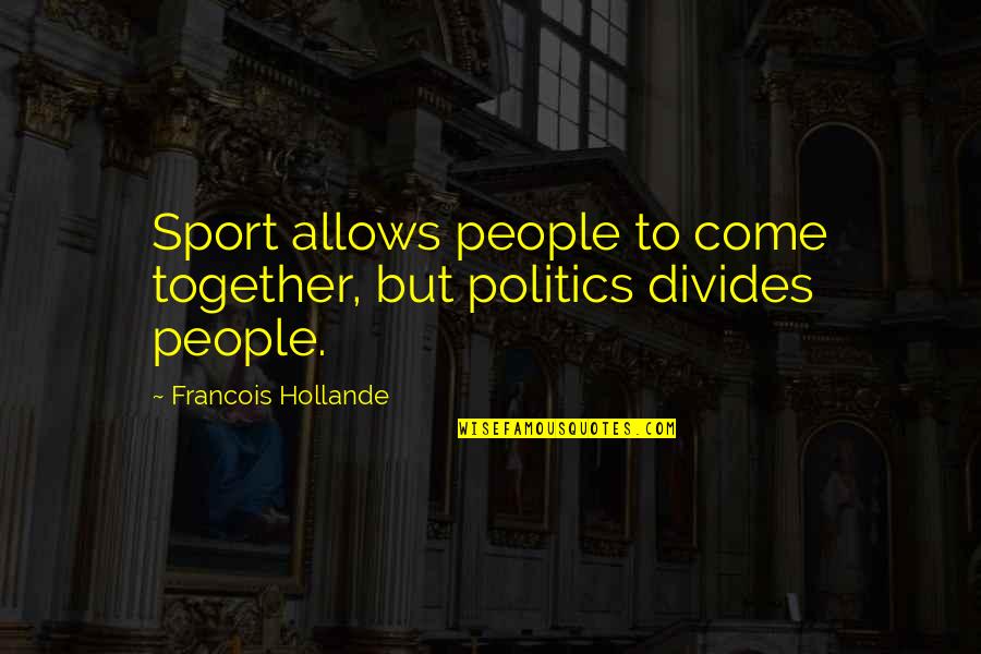 Chanan Foundation Quotes By Francois Hollande: Sport allows people to come together, but politics