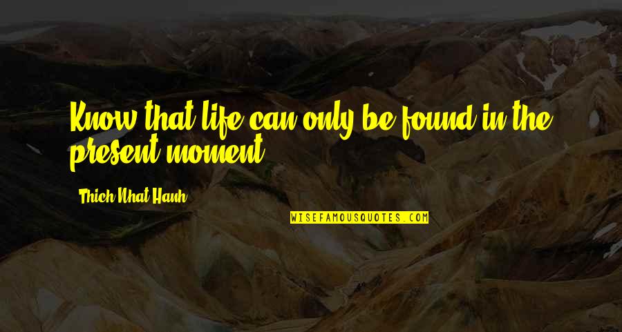 Chanan Watts Quotes By Thich Nhat Hanh: Know that life can only be found in