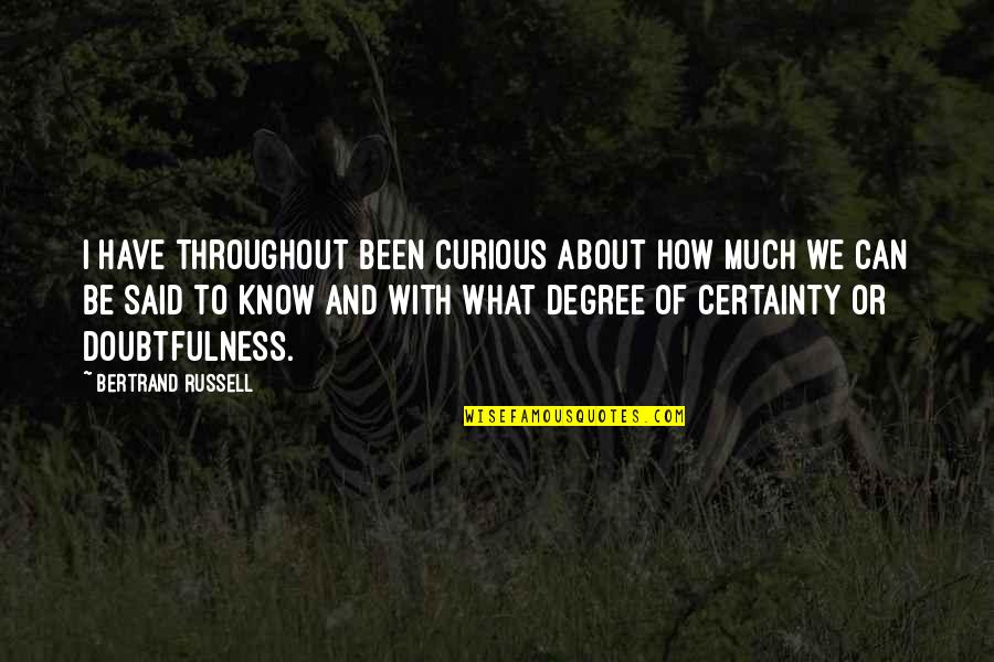 Chanana Quotes By Bertrand Russell: I have throughout been curious about how much