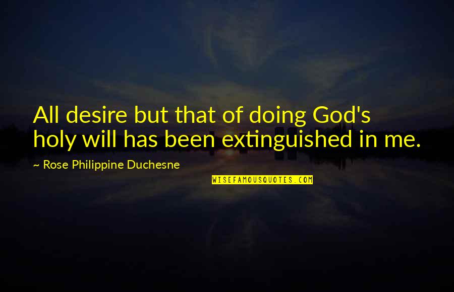 Chanaparayin Quotes By Rose Philippine Duchesne: All desire but that of doing God's holy Chanaparayin Quotes By Rose Philippine Duchesne: All desire but that of doing God's holy