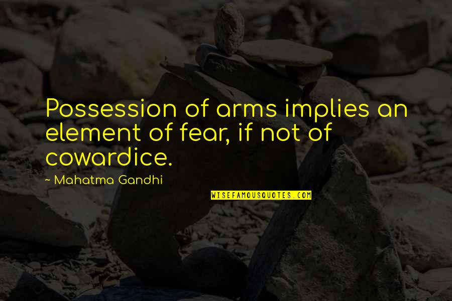 Chanatrys French Quotes By Mahatma Gandhi: Possession of arms implies an element of fear,
