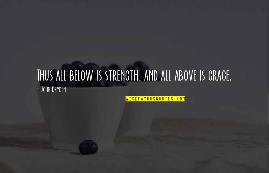 Chanboor Quotes By John Dryden: Thus all below is strength, and all above Chanboor Quotes By John Dryden: Thus all below is strength, and all above