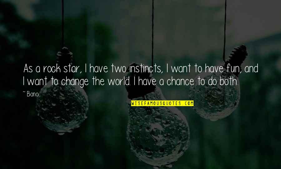 Chance And Change Quotes By Bono: As a rock star, I have two instincts,