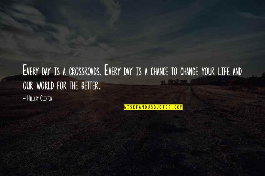 Chance And Change Quotes By Hillary Clinton: Every day is a crossroads. Every day is