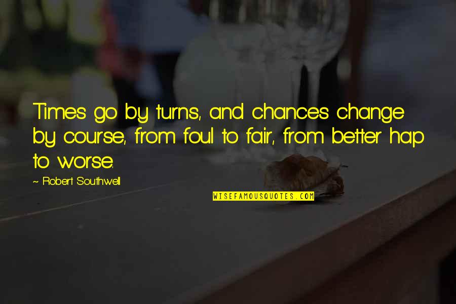 Chance And Change Quotes By Robert Southwell: Times go by turns, and chances change by