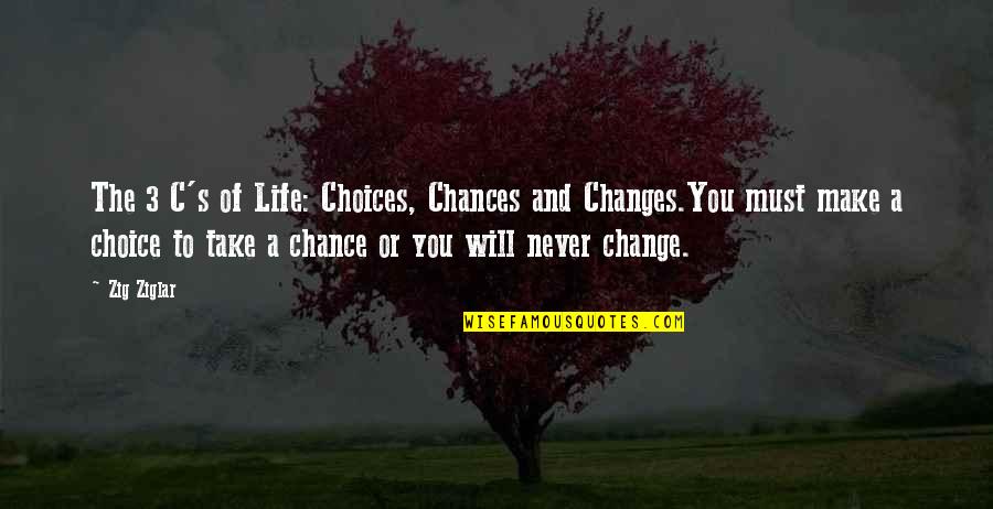 Chance And Change Quotes By Zig Ziglar: The 3 C's of Life: Choices, Chances and