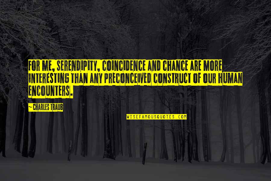 Chance And Coincidence Quotes By Charles Traub: For me, serendipity, coincidence and chance are more