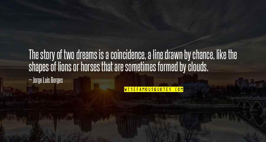 Chance And Coincidence Quotes By Jorge Luis Borges: The story of two dreams is a coincidence,