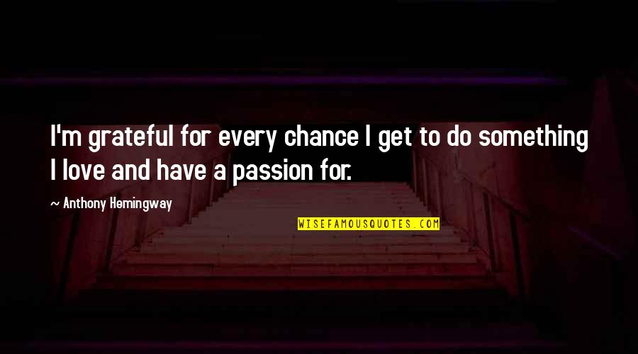 Chance And Love Quotes By Anthony Hemingway: I'm grateful for every chance I get to