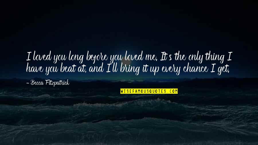 Chance And Love Quotes By Becca Fitzpatrick: I loved you long before you loved me.