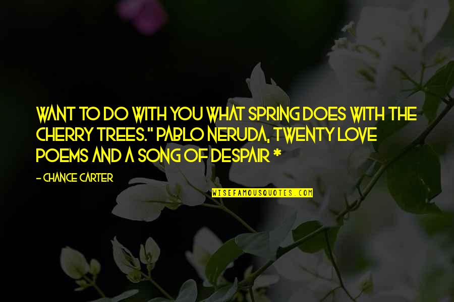 Chance And Love Quotes By Chance Carter: WANT TO DO WITH YOU WHAT SPRING DOES