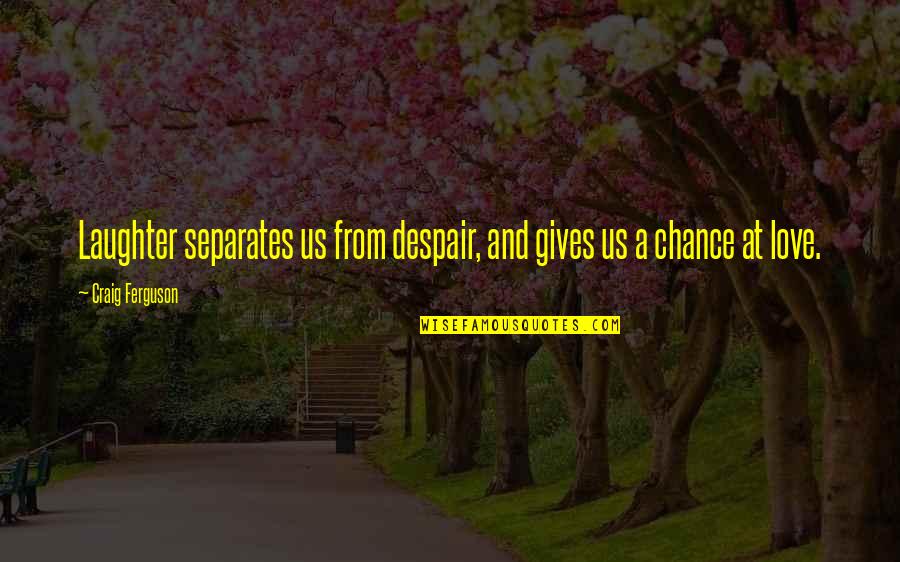 Chance And Love Quotes By Craig Ferguson: Laughter separates us from despair, and gives us