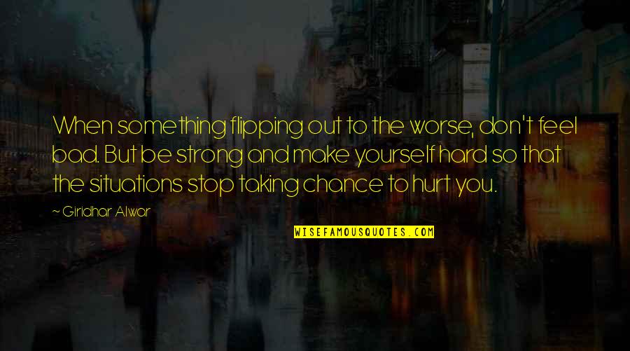 Chance And Love Quotes By Giridhar Alwar: When something flipping out to the worse, don't