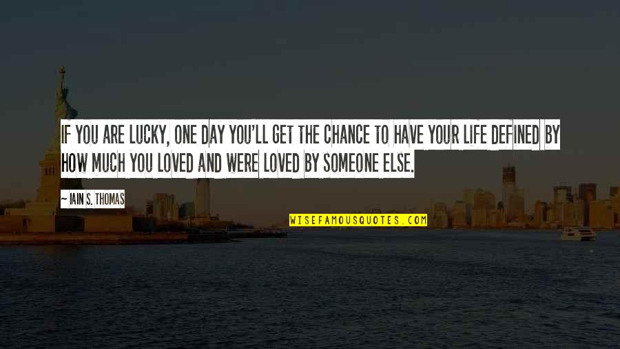 Chance And Love Quotes By Iain S. Thomas: If you are lucky, one day you'll get