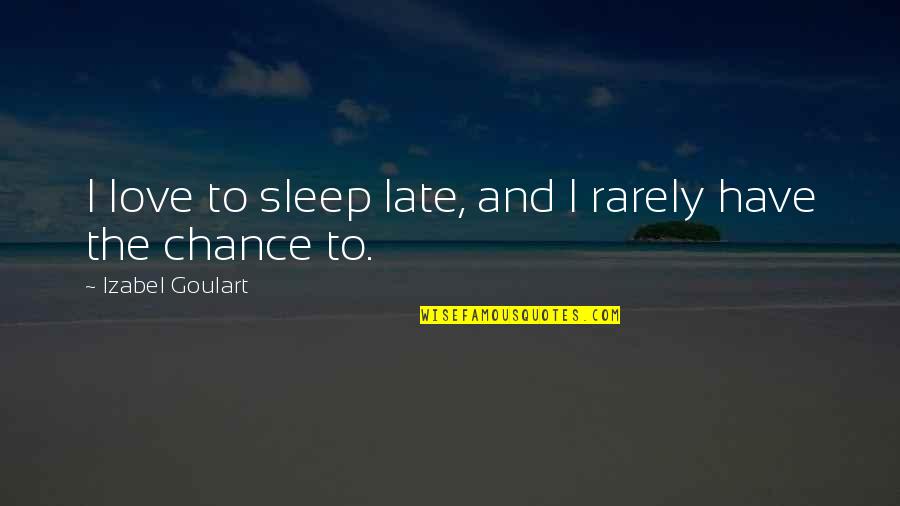 Chance And Love Quotes By Izabel Goulart: I love to sleep late, and I rarely