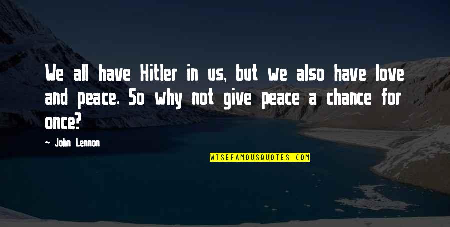 Chance And Love Quotes By John Lennon: We all have Hitler in us, but we