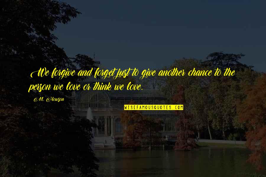 Chance And Love Quotes By M. Howson: We forgive and forget just to give another