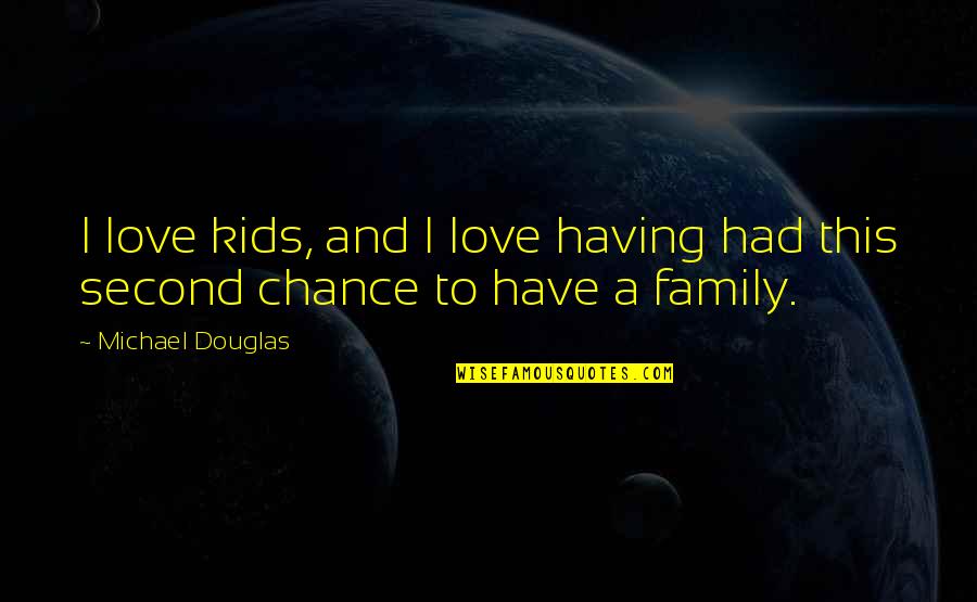 Chance And Love Quotes By Michael Douglas: I love kids, and I love having had