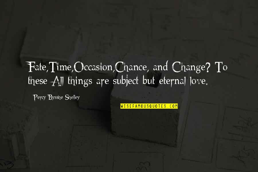 Chance And Love Quotes By Percy Bysshe Shelley: Fate,Time,Occasion,Chance, and Change? To these All things are