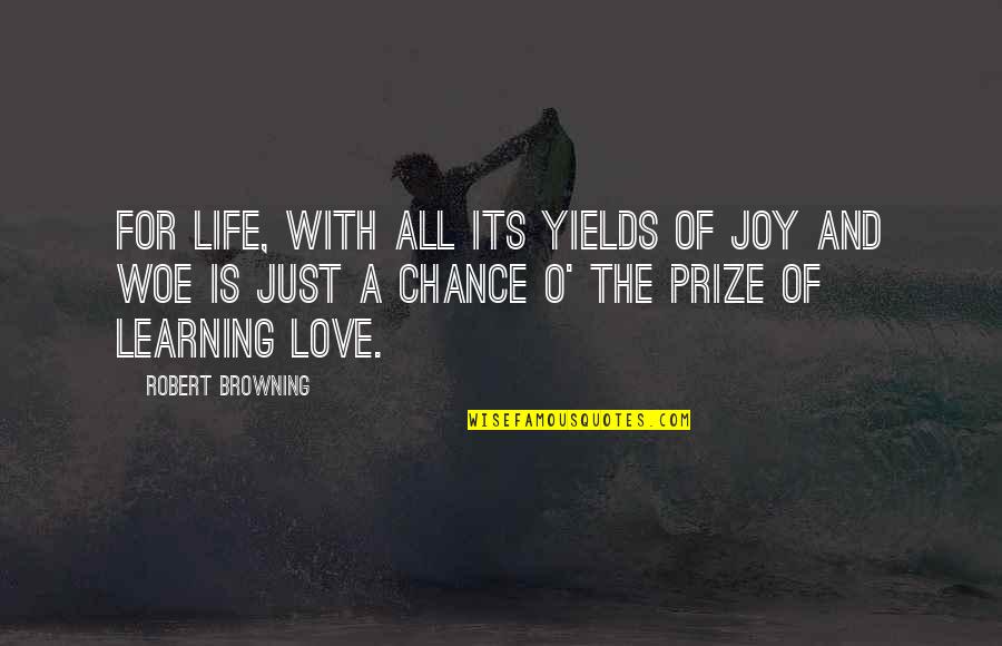 Chance And Love Quotes By Robert Browning: For life, with all its yields of joy