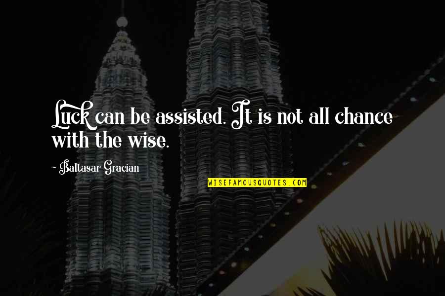 Chance And Luck Quotes By Baltasar Gracian: Luck can be assisted. It is not all