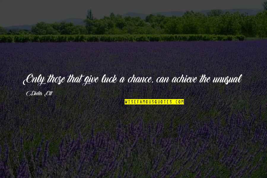 Chance And Luck Quotes By Dieter Ott: Only those that give luck a chance, can