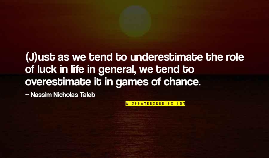 Chance And Luck Quotes By Nassim Nicholas Taleb: (J)ust as we tend to underestimate the role