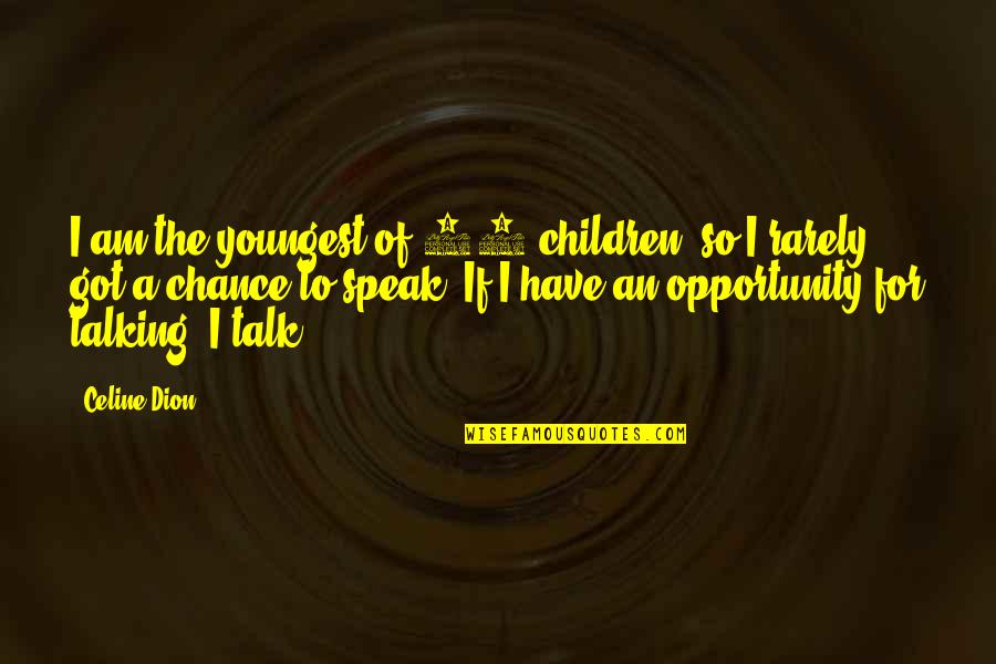 Chance And Opportunity Quotes By Celine Dion: I am the youngest of 14 children, so