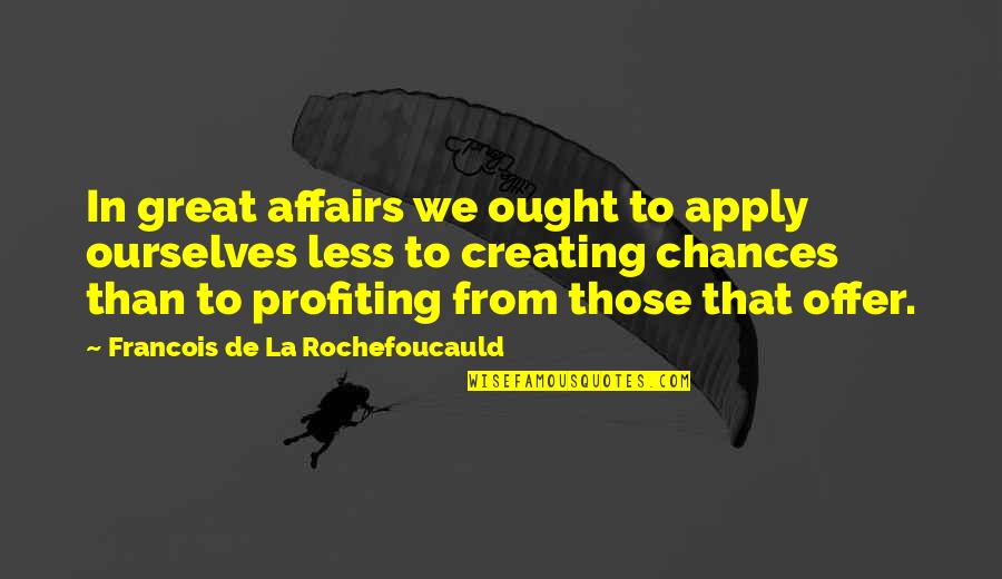 Chance And Opportunity Quotes By Francois De La Rochefoucauld: In great affairs we ought to apply ourselves