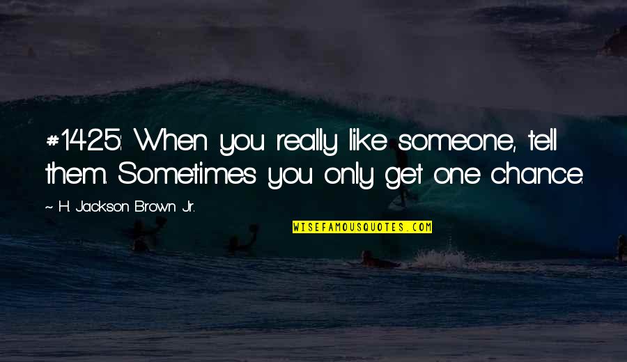 Chance And Opportunity Quotes By H. Jackson Brown Jr.: #1425: When you really like someone, tell them.