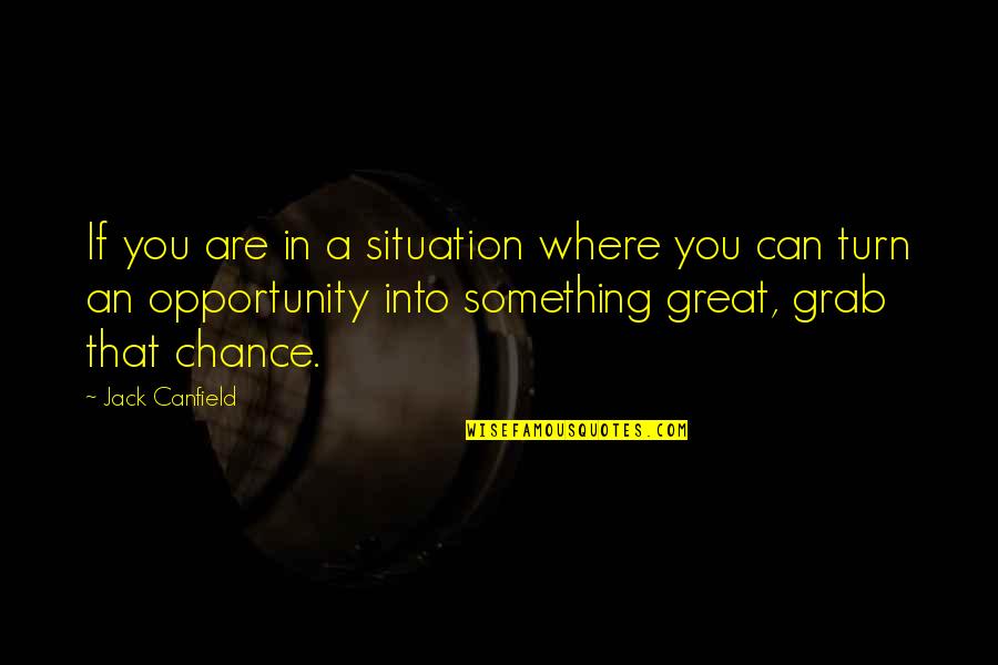 Chance And Opportunity Quotes By Jack Canfield: If you are in a situation where you