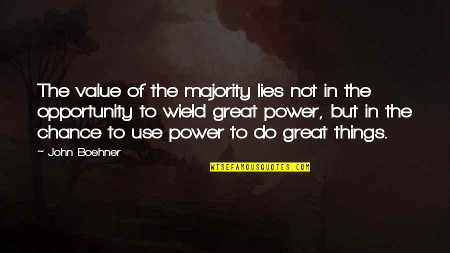 Chance And Opportunity Quotes By John Boehner: The value of the majority lies not in