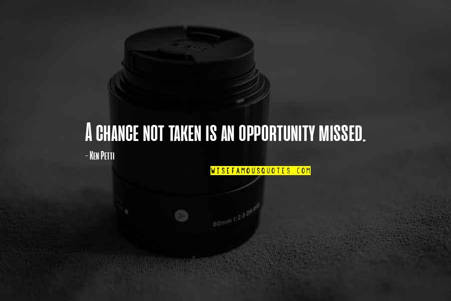 Chance And Opportunity Quotes By Ken Petti: A chance not taken is an opportunity missed.