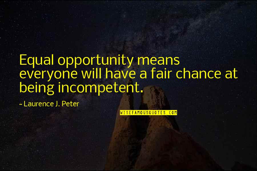 Chance And Opportunity Quotes By Laurence J. Peter: Equal opportunity means everyone will have a fair