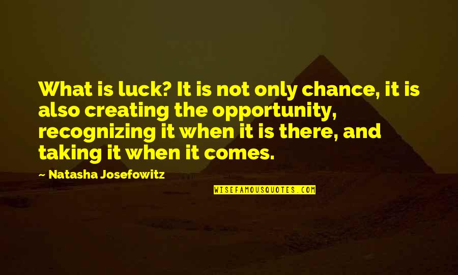 Chance And Opportunity Quotes By Natasha Josefowitz: What is luck? It is not only chance,