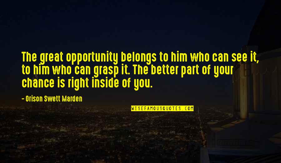 Chance And Opportunity Quotes By Orison Swett Marden: The great opportunity belongs to him who can