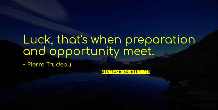 Chance And Opportunity Quotes By Pierre Trudeau: Luck, that's when preparation and opportunity meet.