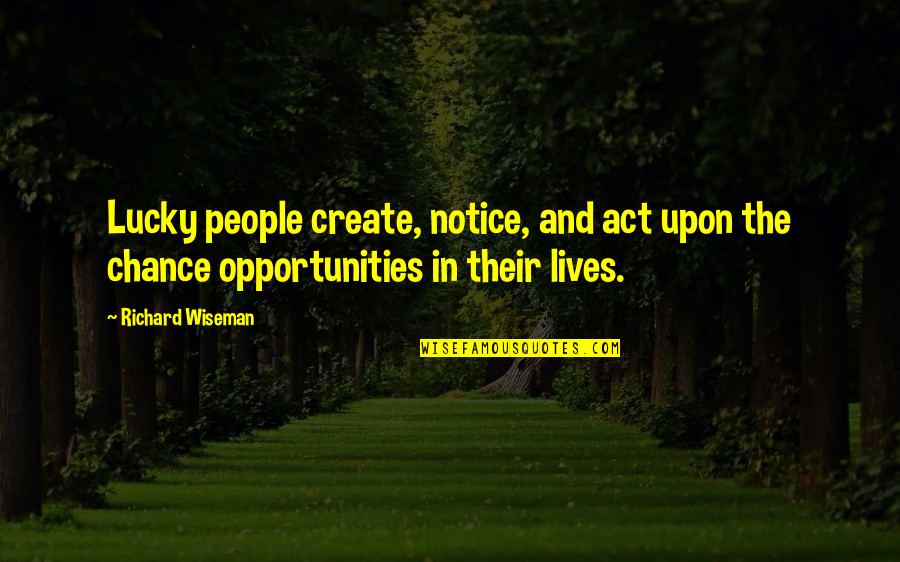 Chance And Opportunity Quotes By Richard Wiseman: Lucky people create, notice, and act upon the