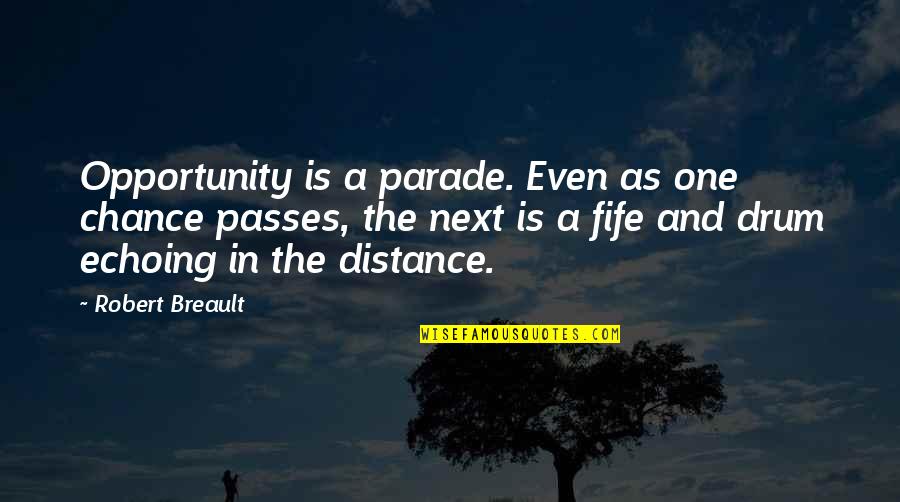 Chance And Opportunity Quotes By Robert Breault: Opportunity is a parade. Even as one chance