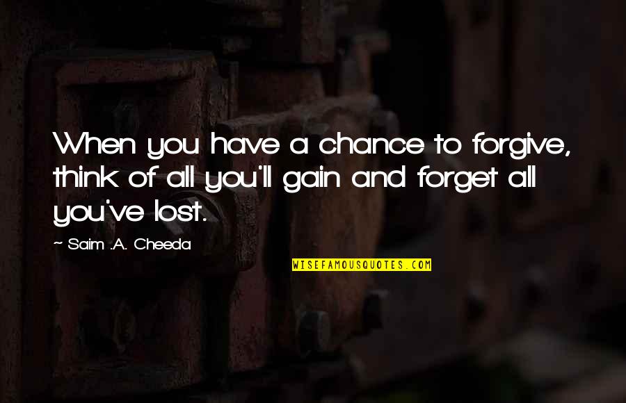 Chance And Opportunity Quotes By Saim .A. Cheeda: When you have a chance to forgive, think