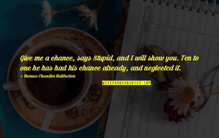 Chance And Opportunity Quotes By Thomas Chandler Haliburton: Give me a chance, says Stupid, and I